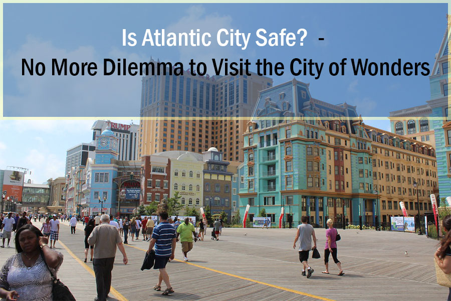Is Atlantic City Safe? - No More Dilemma to Visit the City of Wonders