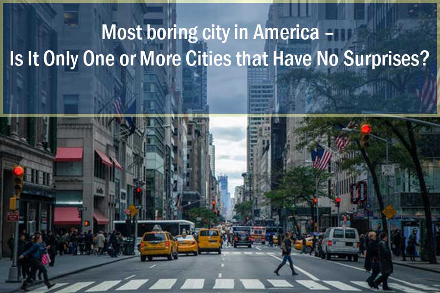 Most boring city in America – Is It Only One or More Cities that Have No Surprises